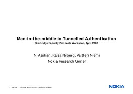 Man-in-the-middle in Tunnelled Authentication Cambridge Security Protocols Workshop, April 2003 N. Asokan, Kaisa Nyberg, Valtteri Niemi Nokia Research Center