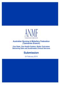 Australian Nursing & Midwifery Federation (Tasmanian Branch) One State, One Health System, Better Outcomes Delivering Safe and Sustainable Clinical Services  Submission