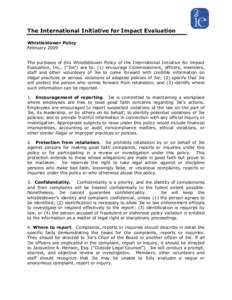 The International Initiative for Impact Evaluation Whistleblower Policy February 2009 The purposes of this Whistleblower Policy of the International Initiative for Impact Evaluation, Inc., (“3ie”) are to: (1) encoura