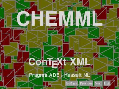 CHEMML ConTEXt XML Pragma ADE / Hasselt NL GoBack Previous Next Exit  The chemical XML markup dialect provided by CONTEXT is relatively simple, but sufficient for