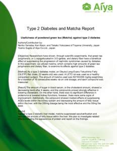 Type 2 Diabetes and Matcha Report Usefulness of powdered green tea (Matcha) against type 2 diabetes Authors/Contribution by: Noriko Yamabe, Kan Kison, and Takako Yokozawa of Toyama University, Japan Yoshio Sugita of Aiya