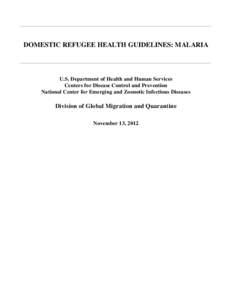 DOMESTIC REFUGEE HEALTH GUIDELINES: MALARIA  U.S. Department of Health and Human Services Centers for Disease Control and Prevention National Center for Emerging and Zoonotic Infectious Diseases