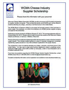 WCMA Cheese Industry Supplier Scholarship Please share this information with your personnel Wisconsin Cheese Makers Association (WCMA) proudly announces its 2015 student scholarship for supplier member companies. Three s