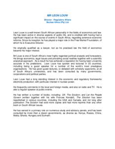 MR LEON LOUW Director - Regulatory Affairs Nuclear Africa (Pty) Ltd Leon Louw is a well-known South African personality in the fields of economics and law. He has been active in diverse aspects of public life, and is cre