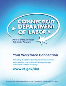 Your Workforce Connection Providing the state’s businesses and jobseekers with services that ultimately strengthen our workforce and the economy  www.ct.gov/dol