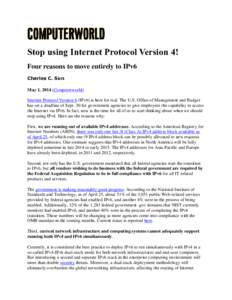 Stop using Internet Protocol Version 4! Four reasons to move entirely to IPv6 Charles C. Sun May 1, 2014 (Computerworld) Internet Protocol Version 6 (IPv6) is here for real. The U.S. Office of Management and Budget has s