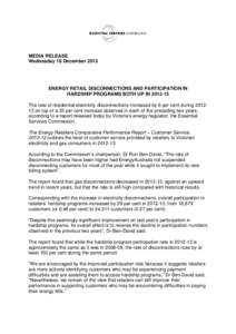 MEDIA RELEASE Wednesday 18 December 2013 ENERGY RETAIL DISCONNECTIONS AND PARTICIPATION IN HARDSHIP PROGRAMS BOTH UP IN[removed]The rate of residential electricity disconnections increased by 6 per cent during[removed]on 