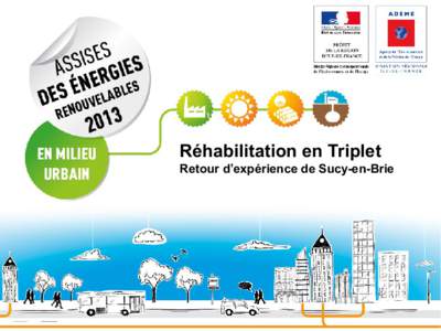 Réhabilitation en Triplet Retour d’expérience de Sucy-en-Brie COFELY Réseaux, acteur innovant de la géothermie Basse Energie • 1er triplet géothermique d’Ile de France au Dogger à Sucy en Brie,