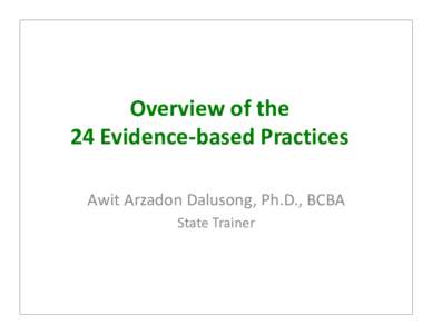 Overview of the 24 Evidence-based Practices Awit Arzadon Dalusong, Ph.D., BCBA State Trainer  Antecedent-Based Intervention