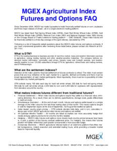 MGEX Agricultural Index Futures and Options FAQ Since December 2004, MGEX has made it possible to trade financially settled futures on corn, soybeans and three major classes of wheat—all on a single electronic trading 