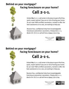 Behind on your mortgage? 	 	 	 	 	 Facing foreclosure on your home? Call 2-1-1.