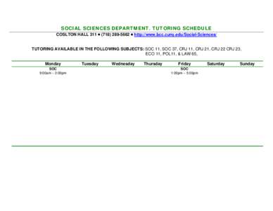 SOCIAL SCIENCES DEPARTMENT. TUTORING SCHEDULE COSLTON HALL 311  (  http://www.bcc.cuny.edu/Social-Sciences/ TUTORING AVAILABLE IN THE FOLLOWING SUBJECTS: SOC 11, SOC 37, CRJ 11, CRJ 21, CRJ 22 CRJ 23, 