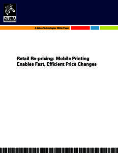 A Zebra Technologies White Paper  Retail Re-pricing: Mobile Printing Enables Fast, Efficient Price Changes  2