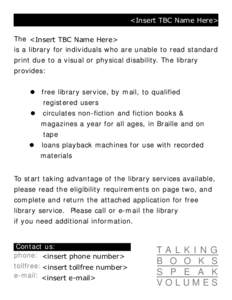 <Insert TBC Name Here> The <Insert TBC Name Here> is a library for individuals who are unable to read standard print due to a visual or physical disability. The library provides: free library service, by mail, to qualifi