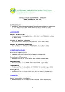 NATIONAL RULES AMENDMENTS – SUMMARY AHRC Approved 26th July 2002 NATIONAL RULES  Adoption of Australian Harness Racing Council’s National Rules and Regulations as from 1st September[removed]AHRC[removed], Dated 16