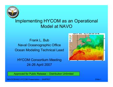 Implementing HYCOM as an Operational Model at NAVO Frank L. Bub Naval Oceanographic Office Ocean Modeling Technical Lead HYCOM Consortium Meeting