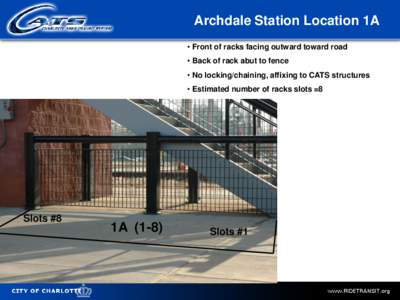 Archdale Station Location 1A • Front of racks facing outward toward road • Back of rack abut to fence • No locking/chaining, affixing to CATS structures  • Estimated number of racks slots =8