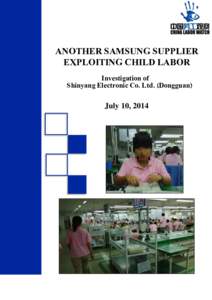 ANOTHER SAMSUNG SUPPLIER EXPLOITING CHILD LABOR Investigation of Shinyang Electronic Co. Ltd. (Dongguan)  July 10, 2014