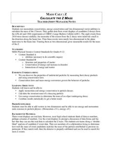 MASS CALC: Z C ALCULATE	
  THE	
   Z 	
   M ASS 	
   TEACHER (SHIFT MANAGER) NOTES DESCRIPTION Students use momentum conservation, energy conservation and two-dimensional vector addition to calculate the mass of the 