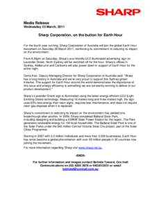 Media Release Wednesday 23 March, 2011 Sharp Corporation, on the button for Earth Hour For the fourth year running, Sharp Corporation of Australia will join the global Earth Hour movement on Saturday 26 March 2011, reinf