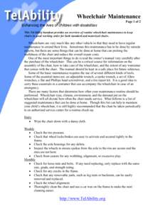 Wheelchair Maintenance Page 1 of 2 This TelAbility handout provides an overview of routine wheelchair maintenance to keep chairs in good working order for both standard and motorized chairs.  Wheelchairs are very much li