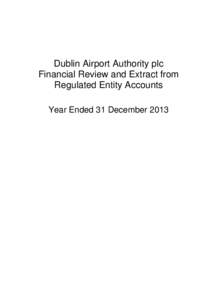 Dublin Airport Authority plc Financial Review and Extract from Regulated Entity Accounts Year Ended 31 December 2013  Dublin Airport Authority plc – Financial Review and Extract