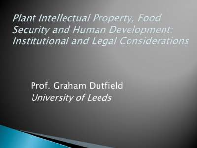 Prof. Graham Dutfield  University of Leeds „The importance of food security to human survival and the widespread interest in intellectual property in genetic