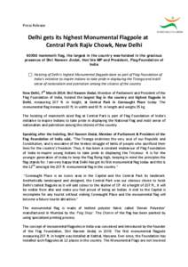 Press Release  Delhi gets its highest Monumental Flagpole at Central Park Rajiv Chowk, New Delhi 60X90 mammoth flag, the largest in the country was hoisted in the gracious presence of Shri Naveen Jindal, Hon’ble MP and
