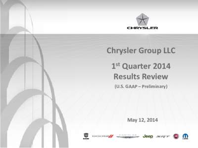 Chrysler Group LLC 1st Quarter 2014 Results Review (U.S. GAAP – Preliminary)  May 12, 2014