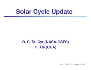 Solar Cycle Update  O. C. St. Cyr (NASA-GSFC) H. Xie (CUA)  St. Cyr – STEREO SWG – Pasadena – Feb 2009