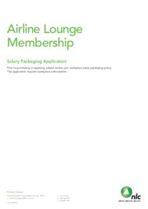 Airline Lounge Membership Salary Packaging Application Prior to purchasing or applying, please review your workplace salary packaging policy. This application requires workplace authorisation.