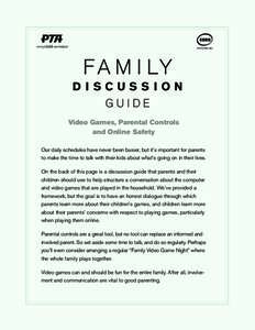 f a m i ly discussion guide Video Games, Parental Controls and Online Safety Our daily schedules have never been busier, but it’s important for parents