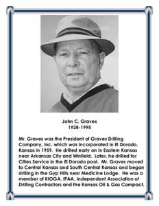 John C. Graves[removed]Mr. Graves was the President of Graves Drilling Company, Inc. which was incorporated in El Dorado, Kansas in[removed]He drilled early on in Eastern Kansas near Arkansas City and Winfield. Later, he
