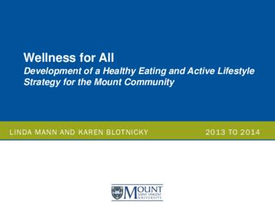 Wellness for All Development of a Healthy Eating and Active Lifestyle Strategy for the Mount Community LINDA MANN AND KAREN BLOTNICKY