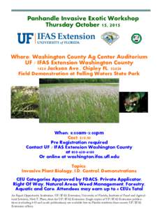 Panhandle Invasive Exotic Workshop Thursday October 15, 2015 Where: Washington County Ag Center Auditorium UF / IFAS Extension Washington County 1424 Jackson Ave., Chipley FL