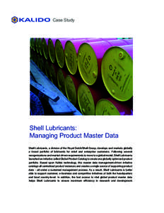 Case Study  Shell Lubricants: Managing Product Master Data Shell Lubricants, a division of the Royal Dutch/Shell Group, develops and markets globally a broad portfolio of lubricants for retail and enterprise customers. F