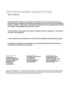 Not Covered Hardware Replacement Parts Verion 1.2, May 2014 Juniper Networks maintenance and support services offerings for its hardware systems do not provide for repair or replacement of certain parts installed in or s