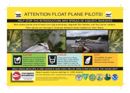 ATTENTION FLOAT PLANE PILOTS! HELP STOP THE INTRODUCTION AND SPREAD OF AQUATIC INVASIVES Non-na ve plants and animals can clog waterways, degrade fish habitat, and foul plane rudders. Float planes can transport invasives