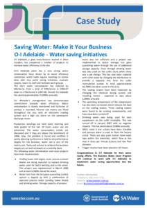 Saving Water: Make it Your Business O-I Adelaide - Water saving initiatives O-I Adelaide, a glass manufacturer located in West Croydon, has completed a number of projects to increase water efficiency at the site. O-I’s
