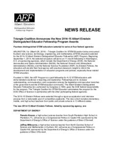 NEWS RELEASE Triangle Coalition Announces the New[removed]Albert Einstein Distinguished Educator Fellowship Program Awards Fourteen distinguished STEM educators selected to serve at four federal agencies ARLINGTON, Va. (