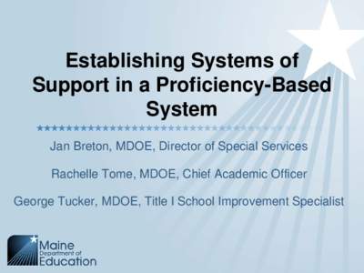 Establishing Systems of Support in a Proficiency-Based System Jan Breton, MDOE, Director of Special Services Rachelle Tome, MDOE, Chief Academic Officer George Tucker, MDOE, Title I School Improvement Specialist