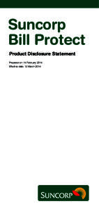 Suncorp Bill Protect Product Disclosure Statement Prepared on: 14 February 2014 Effective date: 12 March 2014