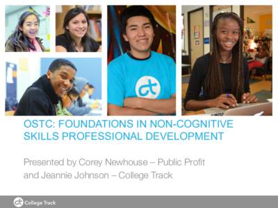 OSTC: FOUNDATIONS IN NON-COGNITIVE SKILLS PROFESSIONAL DEVELOPMENT Presented by Corey Newhouse – Public Profit and Jeannie Johnson – College Track
  INTRODUCTIONS