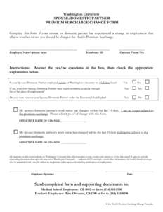 Washington University SPOUSE/DOMESTIC PARTNER PREMIUM SURCHARGE CHANGE FORM Complete this form if your spouse or domestic partner has experienced a change in employment that affects whether or not you should be charged t