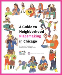 A Guide to Neighborhood Placemaking in Chicago By Project for Public Spaces and Metropolitan Planning Council