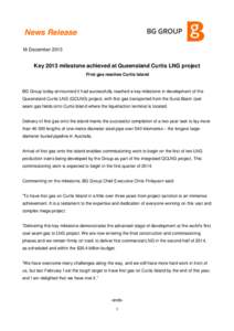 News Release 16 December 2013 Key 2013 milestone achieved at Queensland Curtis LNG project First gas reaches Curtis Island