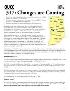 317: Changes are Coming •	 The 317 area code serving Indianapolis and most of its suburbs is low on available numbers and projected to run out in 2017. •	 Short-term solutions, implemented at the state level, have ex