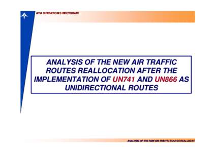 AEROPUERTOS ESPAÑOLES Y NAVEGACIÓN AÉREA ATM OPERATIONS IRECTORATE ANALYSIS OF THE NEW AIR TRAFFIC ROUTES REALLOCATION AFTER THE IMPLEMENTATION OF UN741 AND UN866 AS
