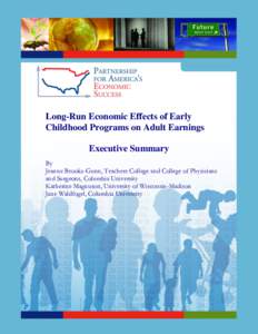 Long-Run Economic Effects of Early Childhood Programs on Adult Earnings Executive Summary By Jeanne Brooks-Gunn, Teachers College and College of Physicians and Surgeons, Columbia University
