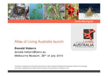 Atlas of Living Australia launch Donald Hobern  Melbourne Museum, 28th of JulyThe Atlas is funded by the Australian Government under the National Collaborative Research Infrastructure Strateg